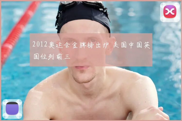 2012奥运会金牌榜出炉 美国中国英国位列前三