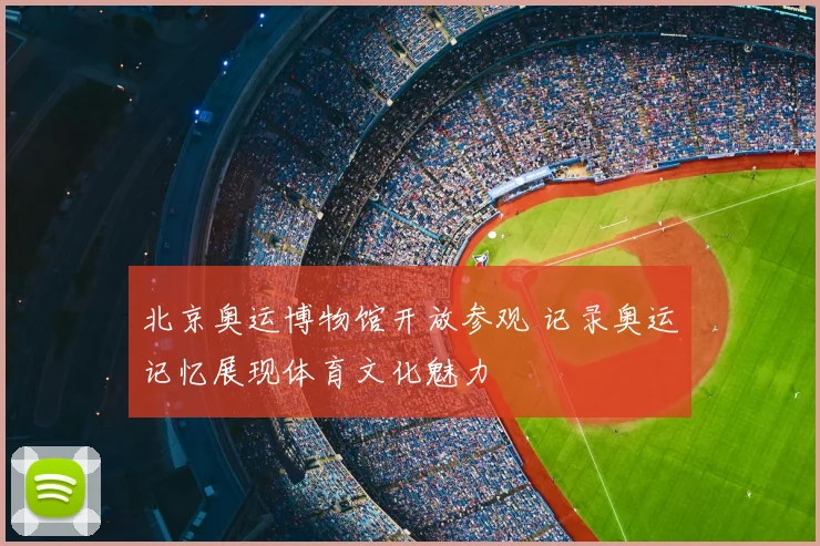 北京奥运博物馆开放参观 记录奥运记忆展现体育文化魅力