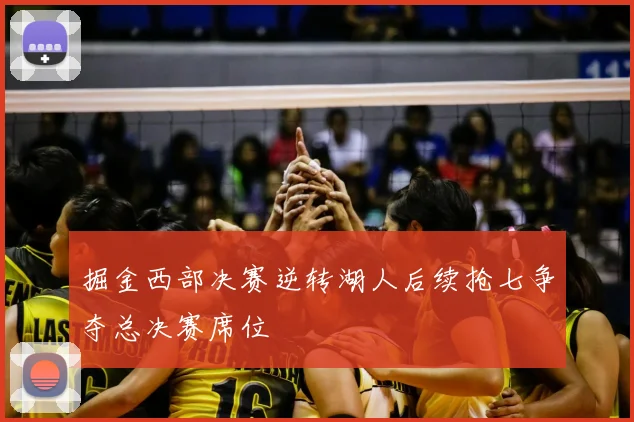 掘金西部决赛逆转湖人后续抢七争夺总决赛席位